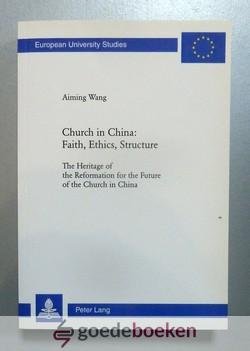 Wang, Aiming - Church in China: Faith, Ethics, Structure --- The Heritage of the Reformation for the Future of the Church in China. European University Studies, Series XXIII Theologie, Volume/Band 890