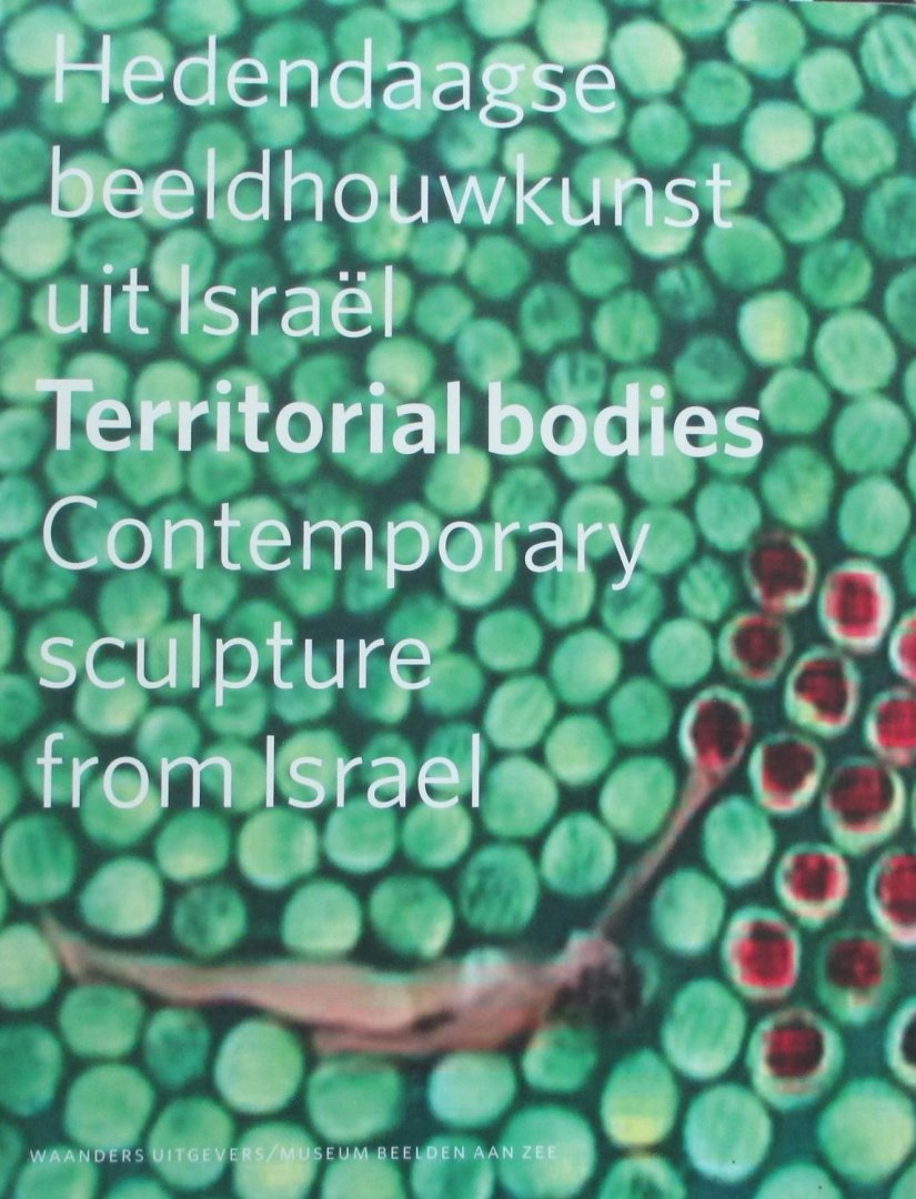 Eden, R. ; Dick van Broekhuizen; Shulamat Bamberger; et al - Territorial bodies Hedendaagse beeldhouwkunst uit Israel Contemporary sculpture from Israel