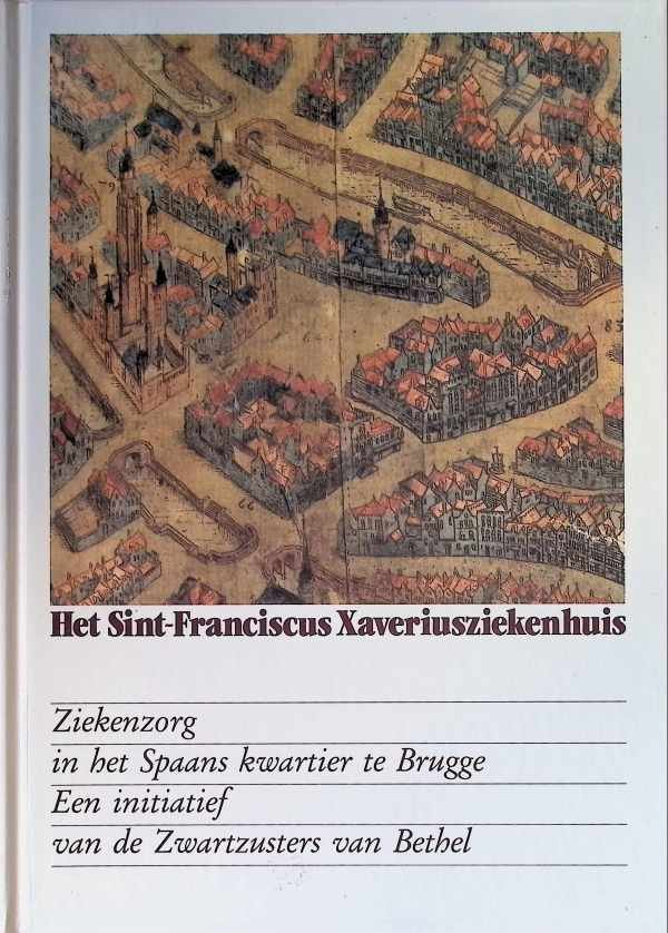 Jean-Pierre Esther, André Vandewalle e.a. - Het Sint-Franciscusziekenhuis  Ziekenzorg in het Spaans kwartier te Brugge een initiatief van de Zwartzusters van Bethel