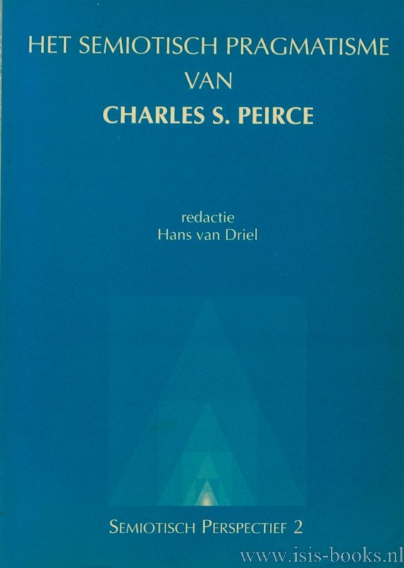 PEIRCE, C.S., DRIEL, H. VAN (RED.) - Het semiotisch pragmatisme van Charles S. Peirce.