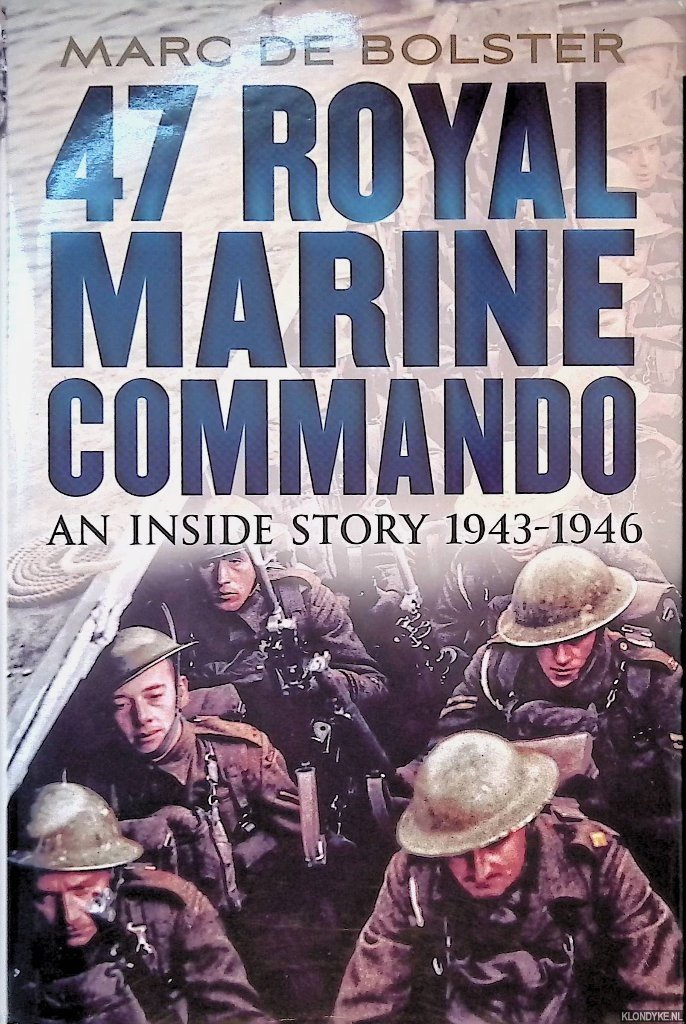 Bolster, Marc de - 47 Royal Marine Commando: An Inside Story 1943-1946
