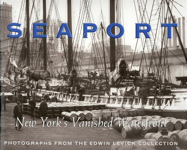 Lopate, Phillip - Seaport / New York's Vanished Waterfront : Photographs from the Edwin Levick Collection