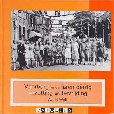 A. De Wolf - Voorburg in de jaren dertig bezettig en bevrijding