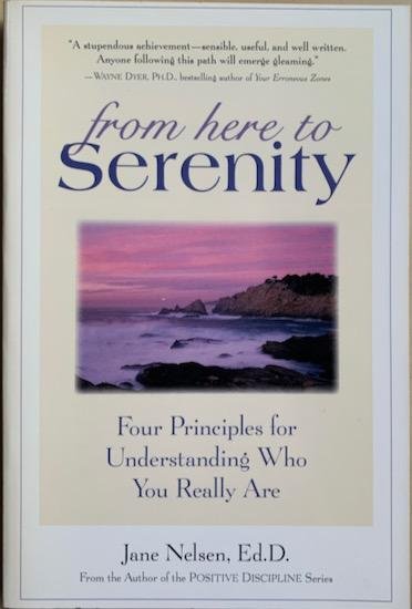 Nelsen, Jane - FROM HERE TO SERENITY. Four Principles for Understanding Who You Really Are.