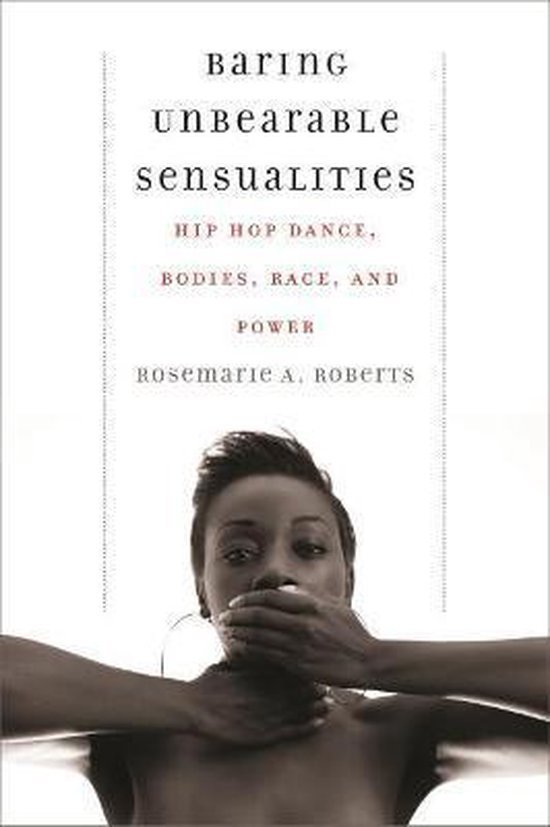 Roberts, Rosemarie A. - Baring unbearable sensualities : hip hop dance, bodies, race, and power.