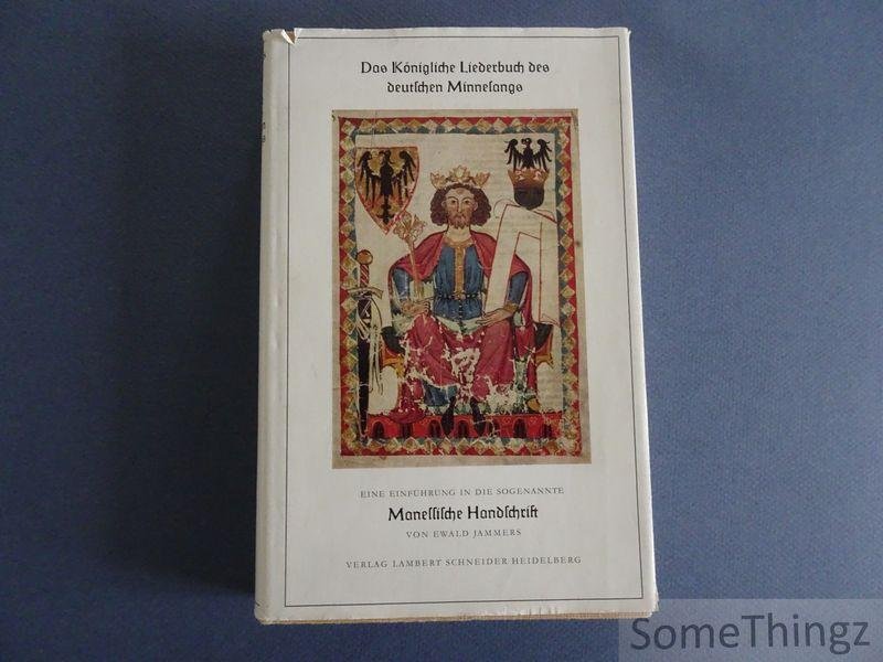 Ewald Jammers. - Das königliche Liederbuch des deutschen Minnesangs. Eine Einführung in die sogenannte Manessische Handschrift.