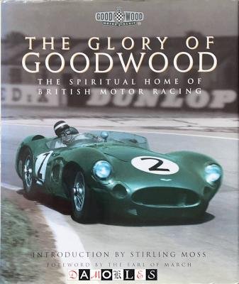 Mike Larence, Simon Taylor, Doug Nye - The Glory of Goodwood. The Spiritual Home of British Motor Racing