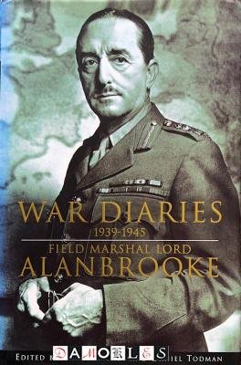 Alanbrooke, Alex Danchev, Daniel Todman - War Diaries 1939 - 1945. Field Marshal Lord Alanbrooke