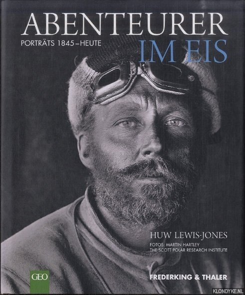 Lewis-Jones, Huw - Abenteurer im Eis. Porträts 1845-Heute