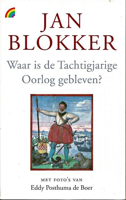 Blokker, Jan - Waar is de Tachtigjarge Oorlog gebleven? Foto's Eddy Posthuma de Boer