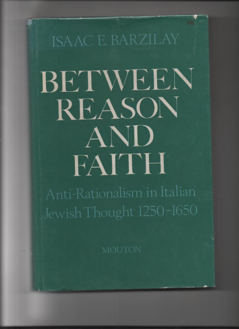Barzilay, Isaac - Between Reason and Faith. Anti-Rationalism in italian Jewish Thought 1250-1650.