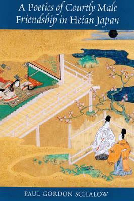 Schalow. Paul Gordon. - A poetics of courtly male friendship in Heian Japan.