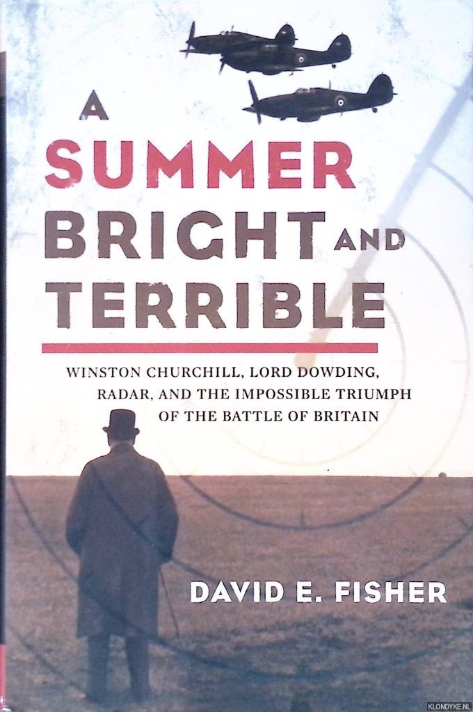 Fisher, David E. - A Summer Bright and Terrible: Winston Churchill, Lord Dowding, Radar, and the Impossible Triumph of the Battle of Britain