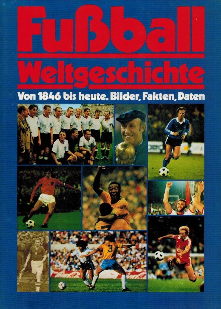 Huba, Karl-Heinz - Fussball-Weltgeschichte: Von 1846 bis heute -Bilder, Fakten, Daten