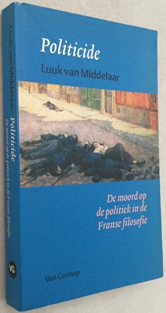 Middelaar, Luuk van, - Politicide. De moord op de politiek in de Franse filosofie.