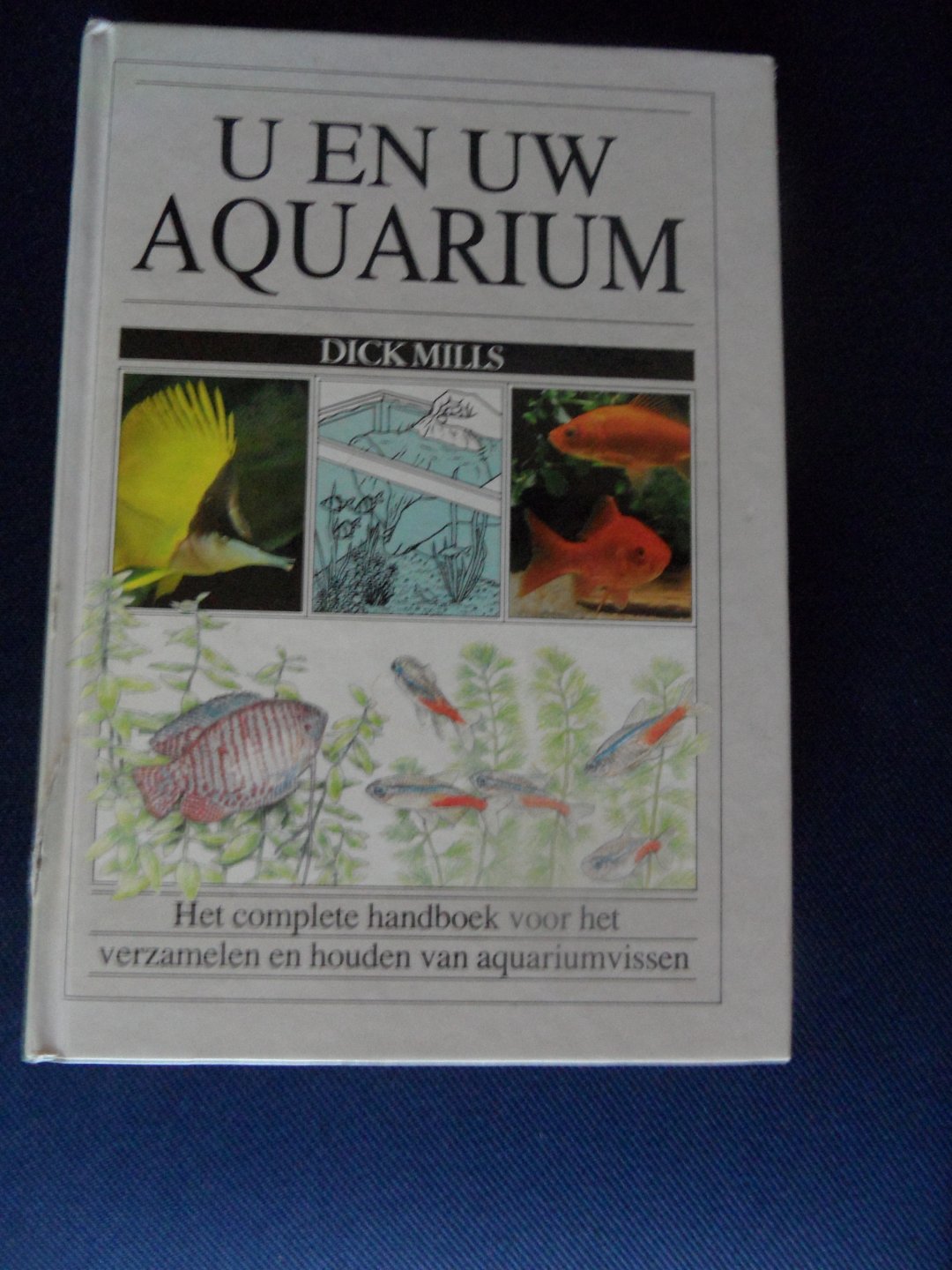 Mills, Dick - U en uw aquarium, het complete handboek voor het verzamelen en houden van aquariumvissen