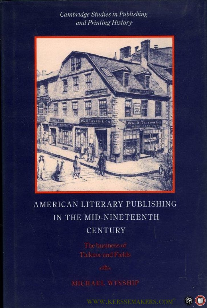 WINSHIP, Michael - American Literary Publishing in the Mid-Nineteenth Century. The Business of Ticknor and Fields.