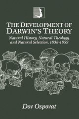 The Development of Darwin's Theory - Natural History, Natural Theology, and Natural Selection, 1838-1859