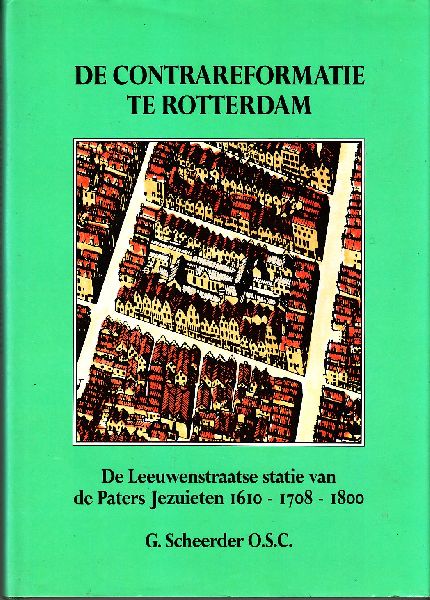 Scheerder, G  O.S.C - De Contrareformatie te Rotterdam. De Leeuwenstraatse statie van de Paters Jeuzuieten 1610-1708-1800