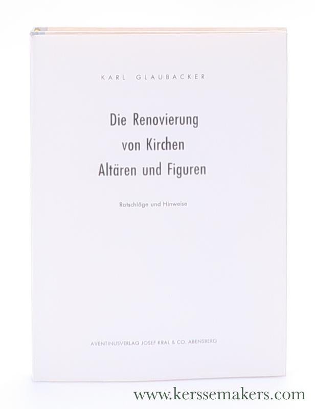 Glaubacker, Karl. - Die Renovierung von Kirchen, Altären und Figuren. Ratschläge und Hinweise.