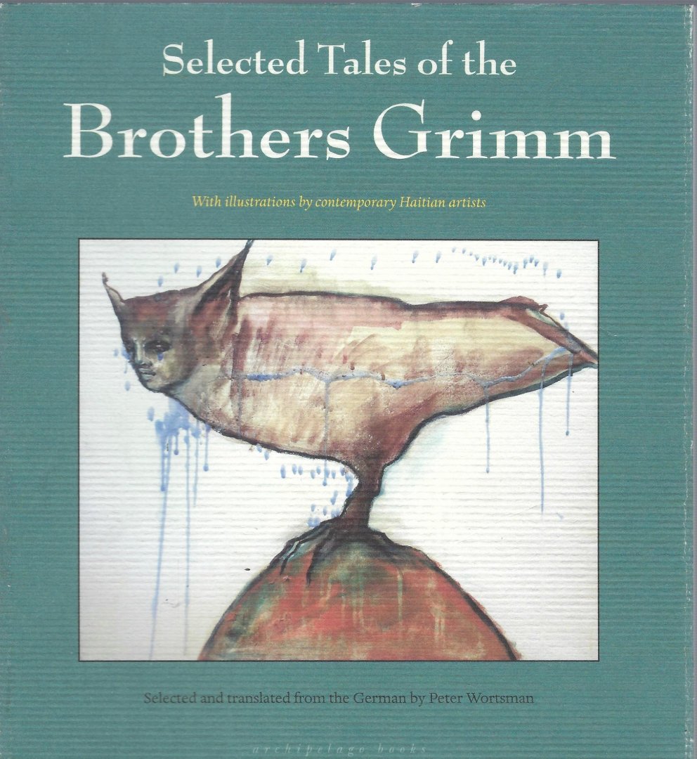 WORTSMAN, Peter - Selected Tales of the Brothers Grimm / With 24 Full-Color Illustrations by Haitian Artists