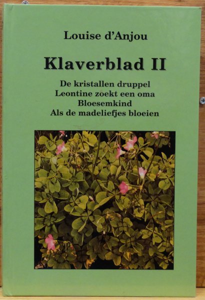 d'Anjou, Louise - klaverblad II bevat: de kristallen druppel . Leontine zoekt een oma . bloesemkind . als de madeliefjes bloeien