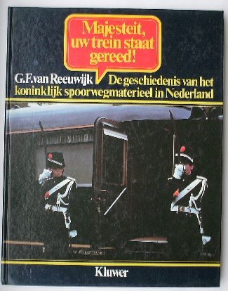 REEUWIJK, G.F. VAN, - Majesteit uw trein staat gereed ! De geschiedenis van het koninklijk spoorwegmaterieel in Nederland.