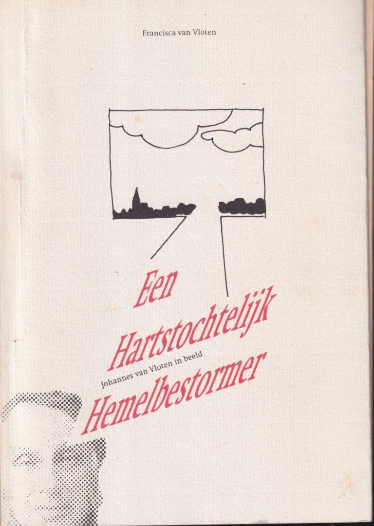 Vloten, Francisca van - Een hartstochtelijk hemelbestormer. Johannes van Vloten in beeld