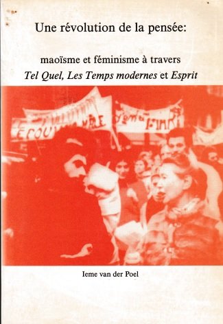 Poel, Ieme van der - Une revolution de la pensee maoïsme et feminisme a travers Tel Quel, Les Temps modernes et Esprit