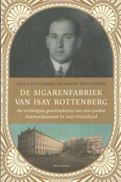 Rottenberg, Hella & Sandra Rottenberg - De sigarenfabriek van Isay Rottenberg. De verborgen geschiedenis van een joodse Amsterdammer in nazi-Duitsland