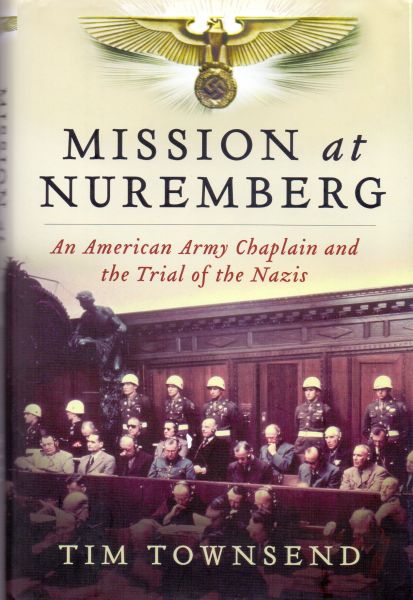 Townsend, Tim (ds1247) - Mission at Nuremberg / An American Army Chaplain and the Trial of the Nazis