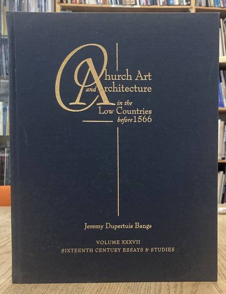 DUPERTUIS BANGS, JEREMY. - Church Art and Architecture in the Low Countries before 1566. Sixteenth Century Essays & Studies Volume 37.