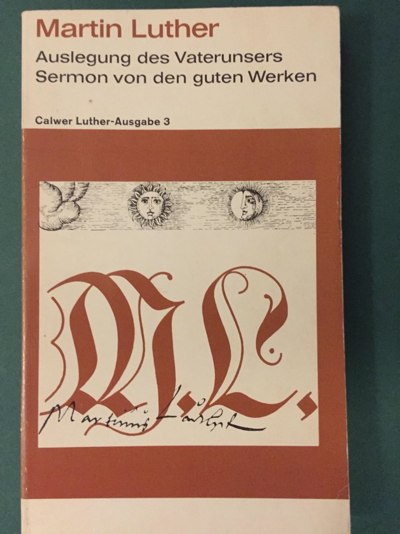 Luther, Martin; Wolfgang Metzger (herausgeb.) - Auslegung des Vaterunsers - Sermon von den guten Werken