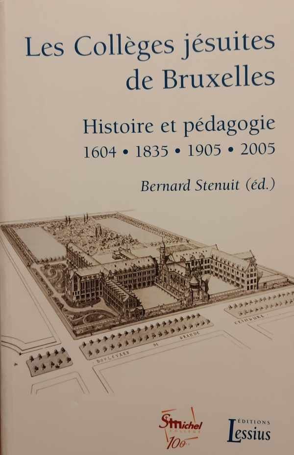 STENUIT Bernard (éd.) - Les Collèges jésuites de Bruxelles - Histoire et pédagogie 1604-1835-1905-2005