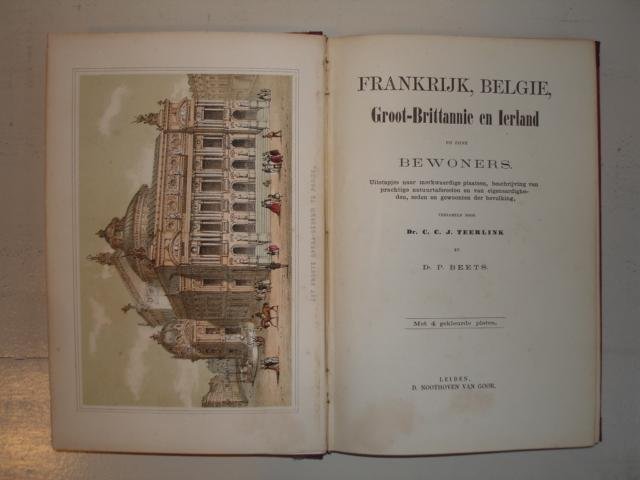 Teerlink, C.C.J., en P. Beets - Frankrijk, België, Groot-Brittannië en Ierland en zijne Bewoners; uitstapjes naar merkwaardige plaatsen, beschrijving van prachtige natuurtafereelen en van eigenaardigheden, zeden en gewoonten der bevolking.