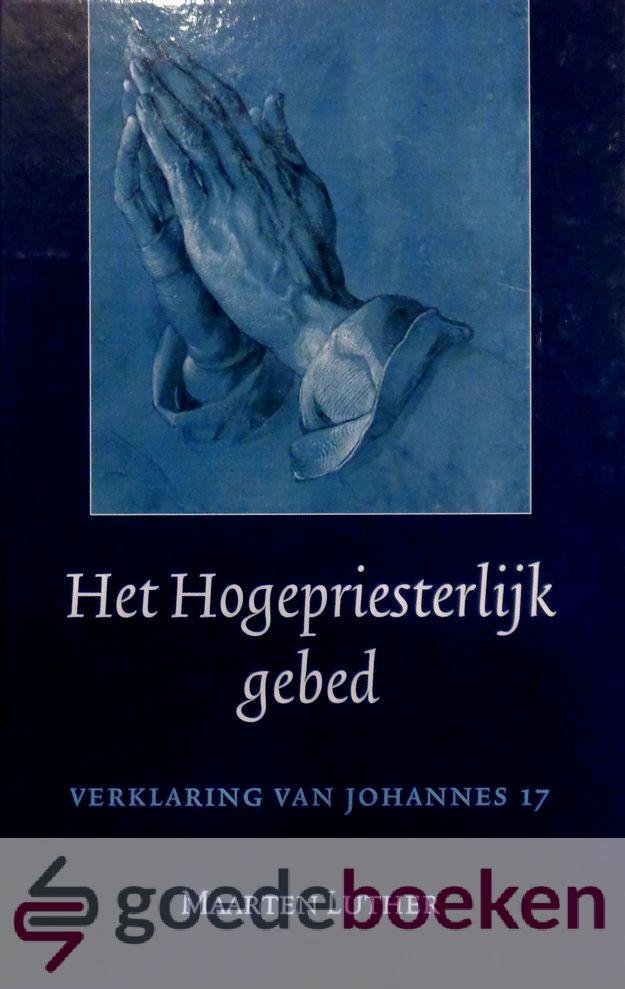 Luther, Maarten - Het Hogepriesterlijk gebed *nieuw* nu van  17,90 voor --- Verklaring van Johannes 17