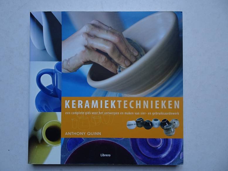 Quinn, Anthony. - Keramiektechnieken. Een complete gids voor het ontwerpen en maken van sier- en gebruiksaardewerk.