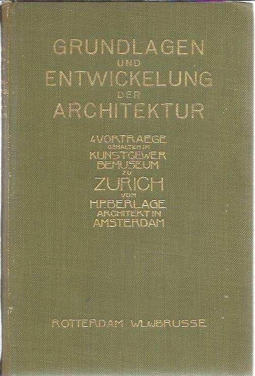 BERLAGE, H.P. - Grundlagen & Entwicklung der Architektur. Vier Vorträge gehalten im Kunst-Gewerbemuseum zu Zürich von H.P. Berlage.