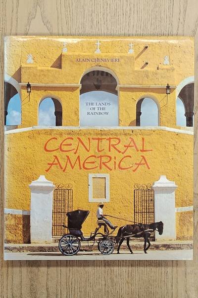 CHENEVIERE, ALAIN. - Central America.  The Lands of the Rainbow