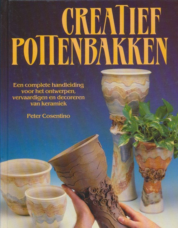 Cosentino, Peter - Creatief pottenbakken. Een complete handleiding voor het ontwerpen, vervaardigen en decoreren van keramiek.