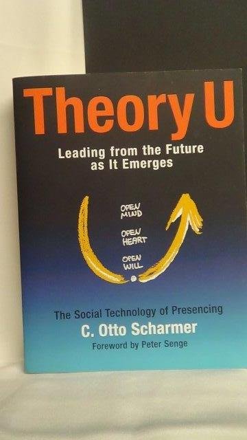Scharmer, C. Otto, - Theory U. Leading from the future as it emerges.