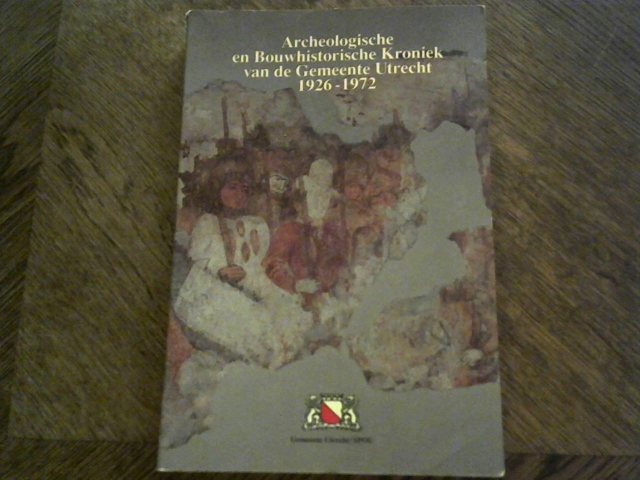 Onder redactie - Archeologische en Bouwhistorische Kroniek van de Gemeente Utrecht 1926-1972