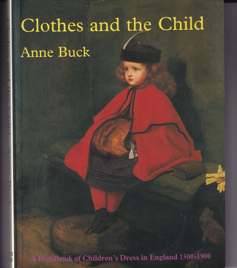 Anne Buck - Clothes and the Child / A Handbook of Children's Dress in England 1500-1900
