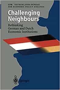 Anal, CPB Netherlands Bureau for Economic Policy Anal CPB Netherlands Bureau for Economic Policy. - Challenging Neighbours: Rethinking German und Dutch Economic Institutions.