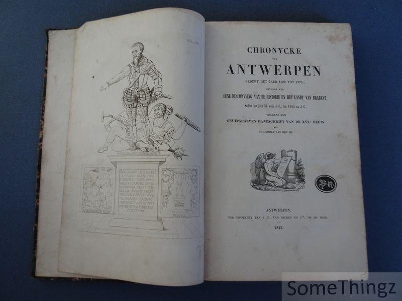 N/A. - Chronycke van Antwerpen sedert het jaer 1500 tot 1575, gevolgd van : Eene beschryving van de historie en het Landt van Brabant, sedert het jaer 51 vóór J.-C., tot 1565 na J.-C., volgens een onuitgegeven handschrift van de XVI.e eeuw met fac-si...