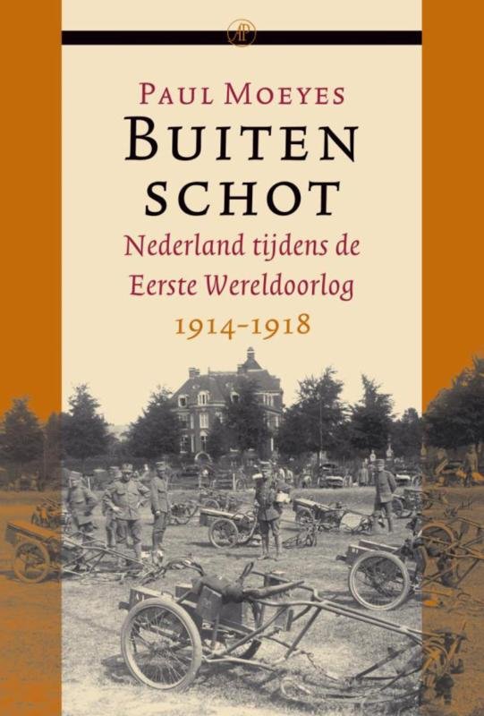 Moeyes, Paul - Buiten schot / Nederland tijdens de Eerste Wereldoorlog 1914-1918
