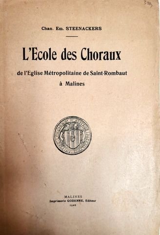 Steenackers, Chan. Em.: - L`ecole des choraux de l`Eglise Métropolitaine de Saint-Rombaut à Malines