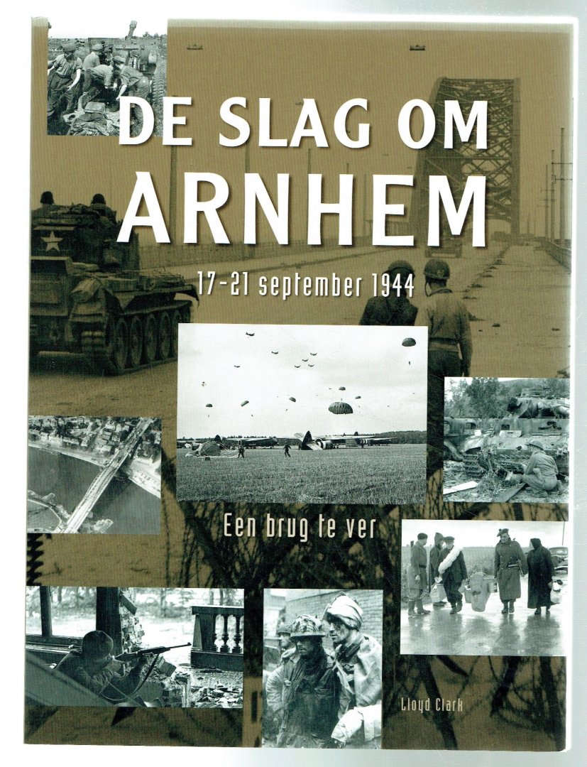 Clark, Lloyd - De slag om Arnhem (17-21 september 1944) een brug te ver
