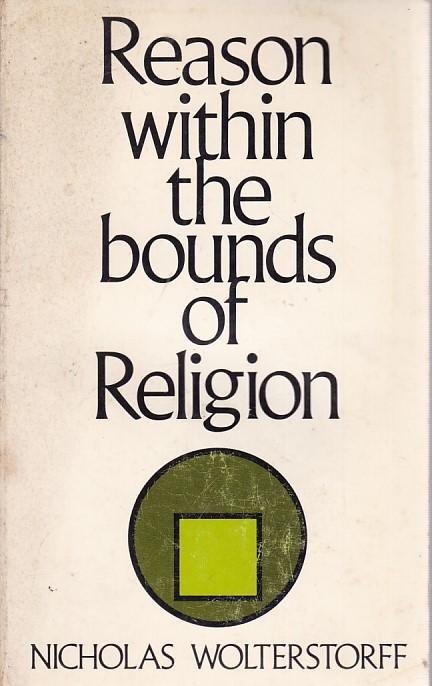 Nicholas Woltertorff - Reason within the bounds of religion