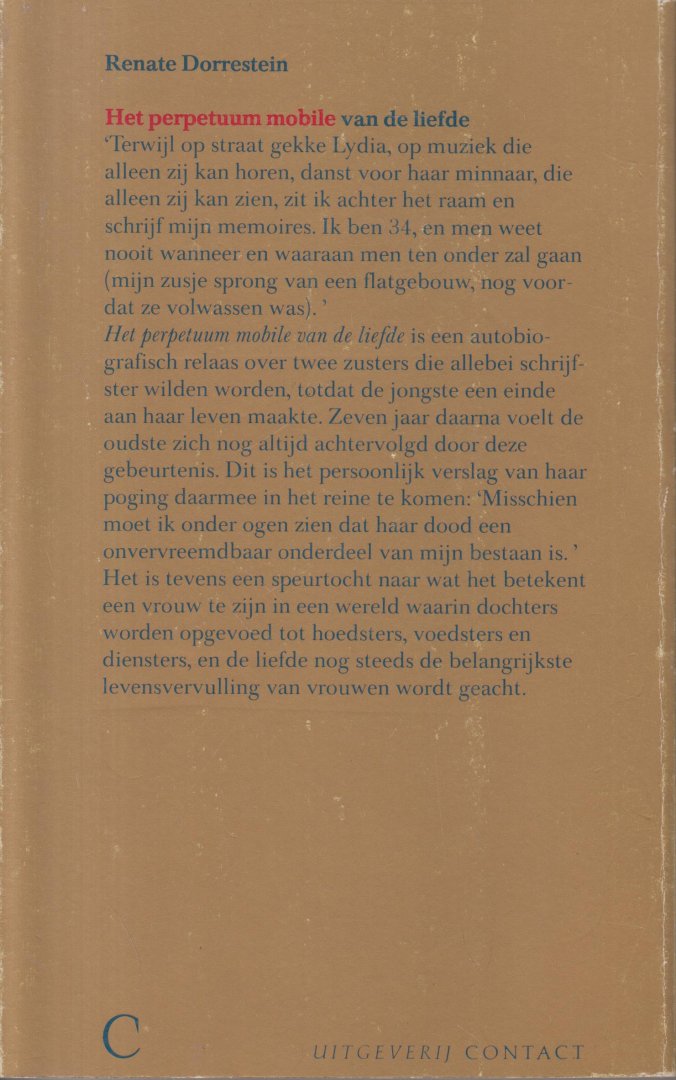 Dorrestein (born 25 January 1954 in Amsterdam), Renate - Het perpetuum mobile van de liefde - Zeven jaar na de zelfmoord van haar zusje voelt de hoofdpersoon van perpetuum mobile van de liefde zich nog steeds achtervolgd door deze gebeurtenis
